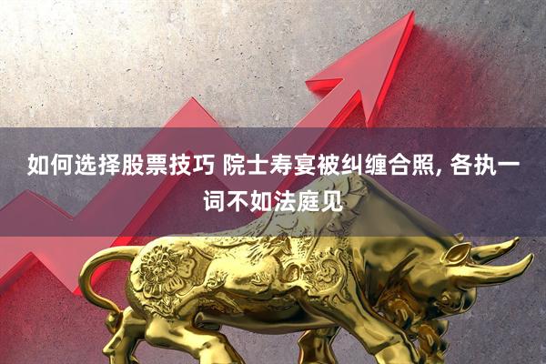 如何选择股票技巧 院士寿宴被纠缠合照, 各执一词不如法庭见